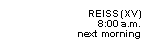 Reiss (XV): 8:00 a.m next morning